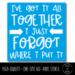 I've Got It All Together - Just Forget Where I Put It - Square Stencil