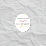 "The World Needs My Light..." - 3 inch Vinyl Sticker