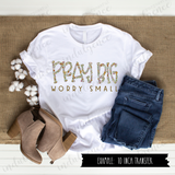 Pray Big Worry Small - Vinyl Heat Transfers