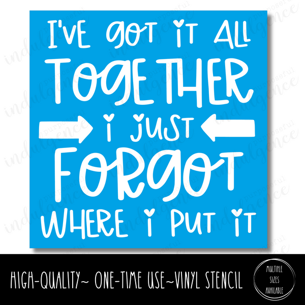 I've Got It All Together - Just Forget Where I Put It - Square Stencil